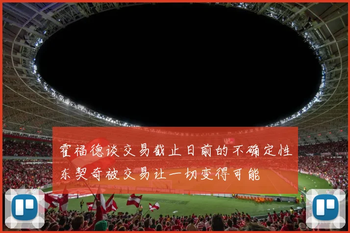 霍福德谈交易截止日前的不确定性东契奇被交易让一切变得可能