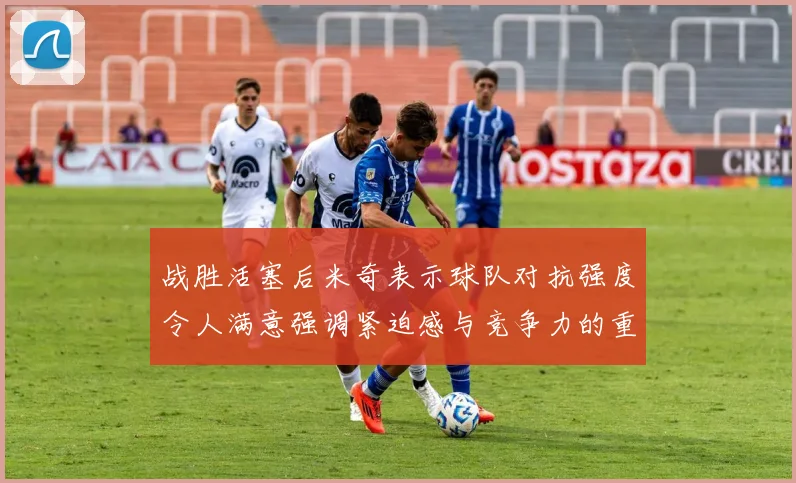 战胜活塞后米奇表示球队对抗强度令人满意强调紧迫感与竞争力的重要性