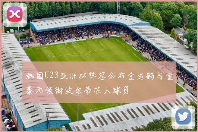 韩国U23亚洲杯阵容公布金龙鹤与金泰元领衔波尔蒂芒人球员