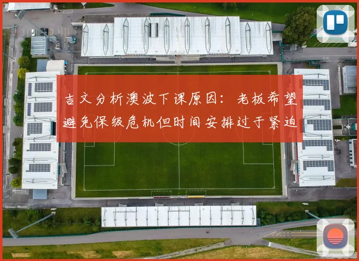 吉文分析澳波下课原因：老板希望避免保级危机但时间安排过于紧迫