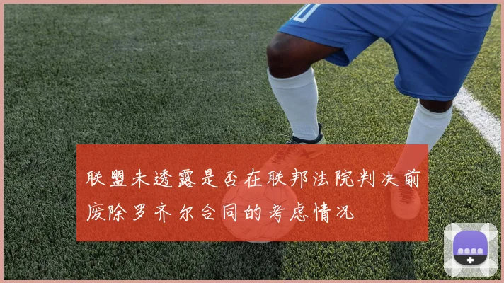 联盟未透露是否在联邦法院判决前废除罗齐尔合同的考虑情况