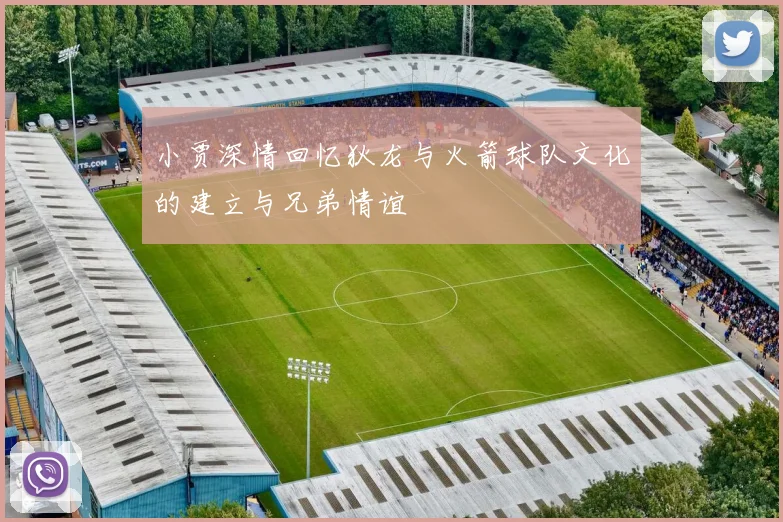 小贾深情回忆狄龙与火箭球队文化的建立与兄弟情谊